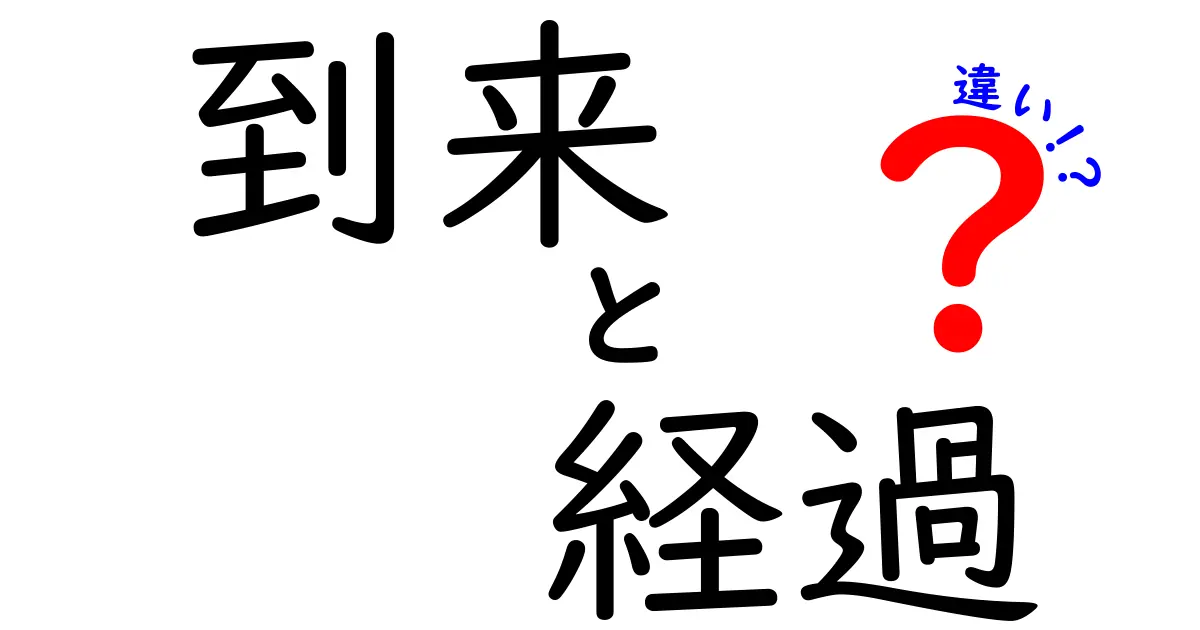 到来と経過の違いを徹底解説！日常生活の中での使い方とは？