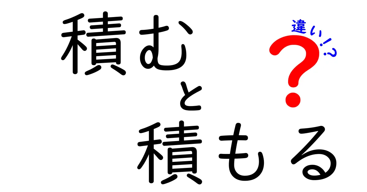 「積む」と「積もる」の違いを徹底解説！あなたは使い分けられていますか？