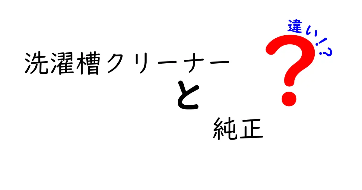 洗濯槽クリーナーと純正品の違い！どちらを選ぶべきか徹底解説