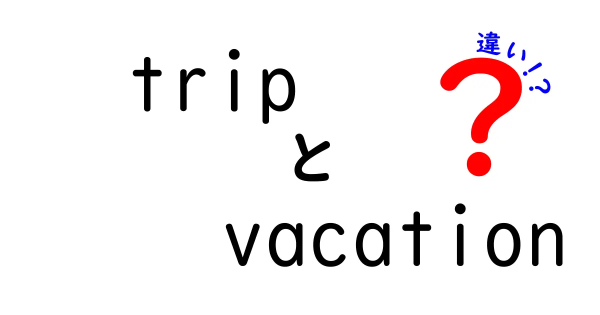 「trip」と「vacation」の違いを徹底解説！あなたはどっちを選ぶ？