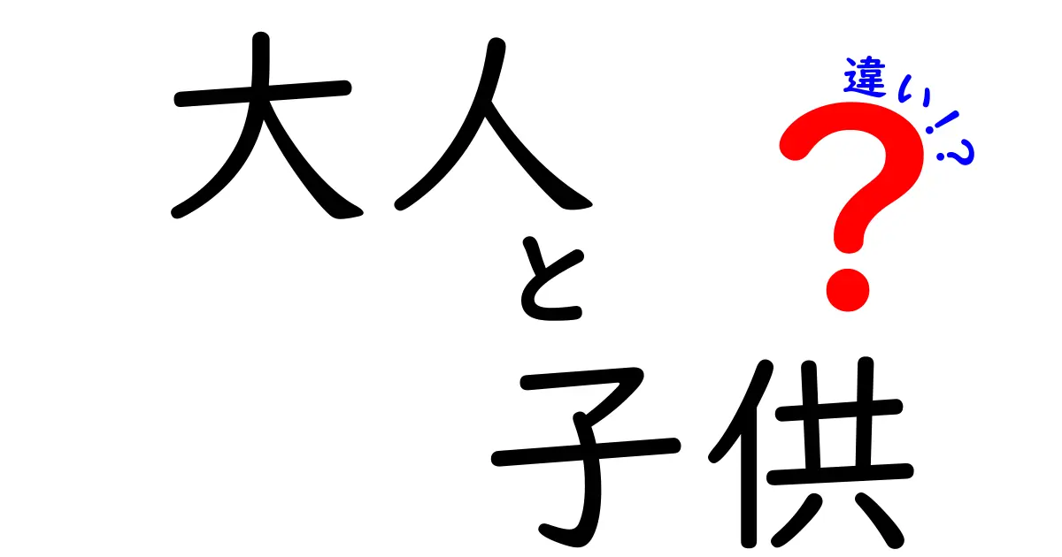 大人と子供の違いとは？成長と心の成長を理解する！