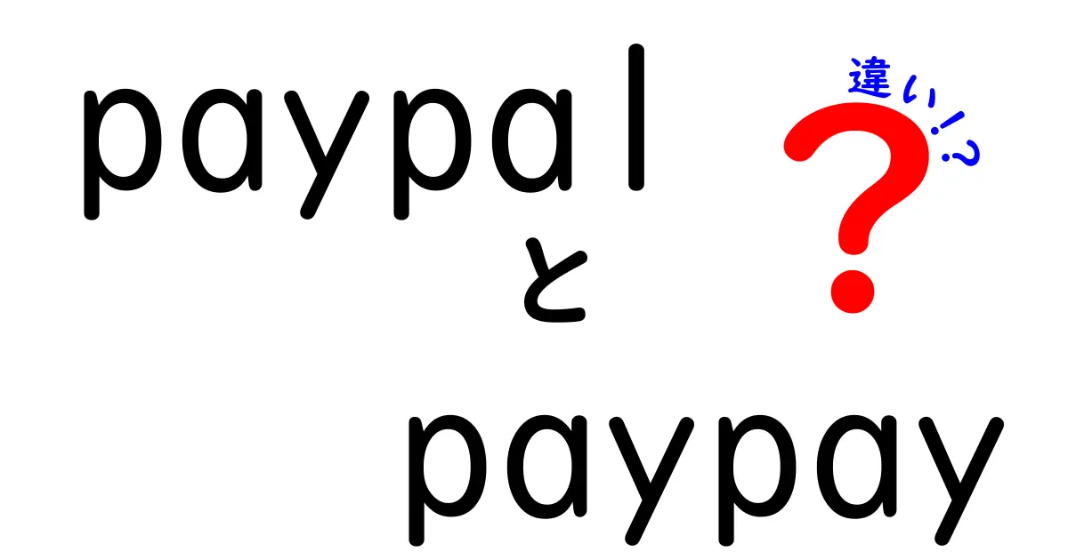 PayPalとPayPayの違いを徹底解説！あなたに合った決済方法はどっち？