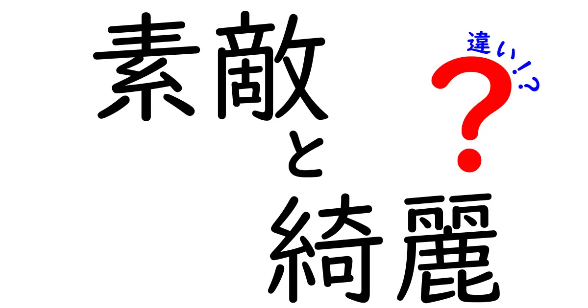 「素敵」と「綺麗」の違いを深掘り！あなたはどっちを使う？