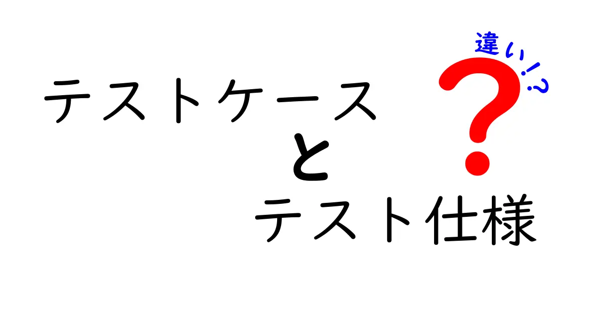 テストケースとテスト仕様の違いをわかりやすく解説!