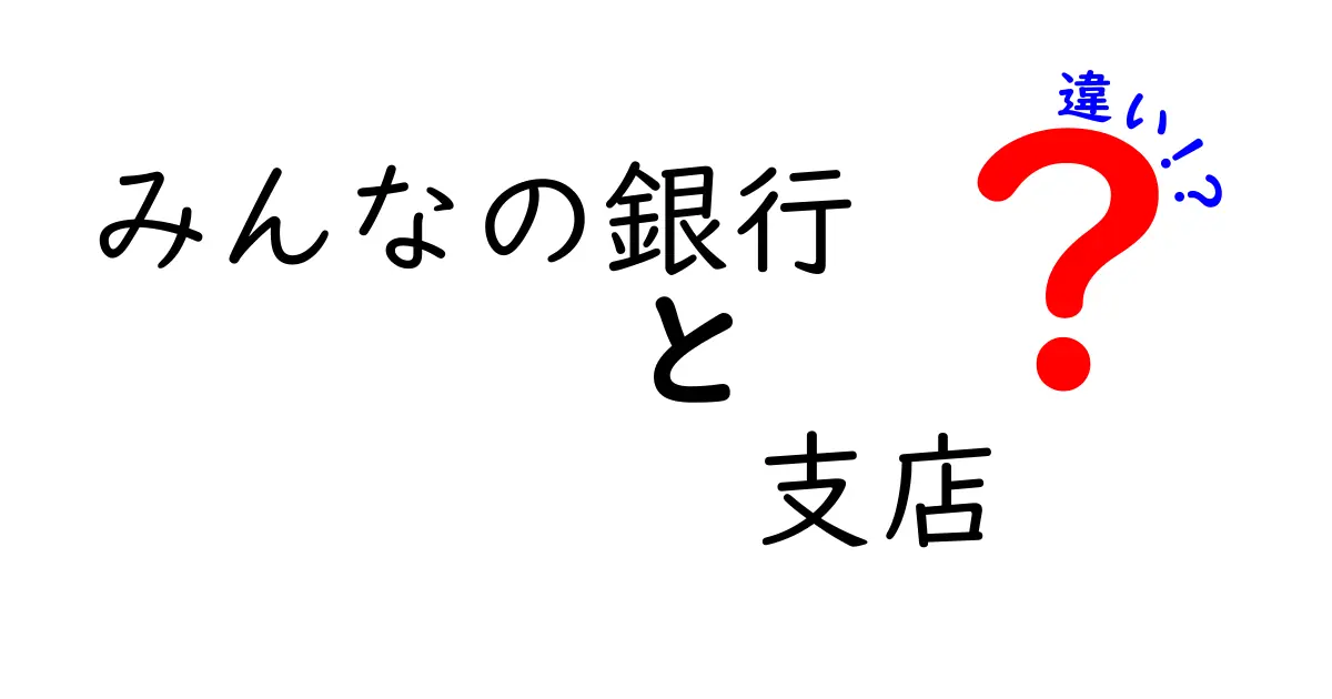 みんなの銀行と支店の違いを徹底解説！どちらを選ぶべきか？