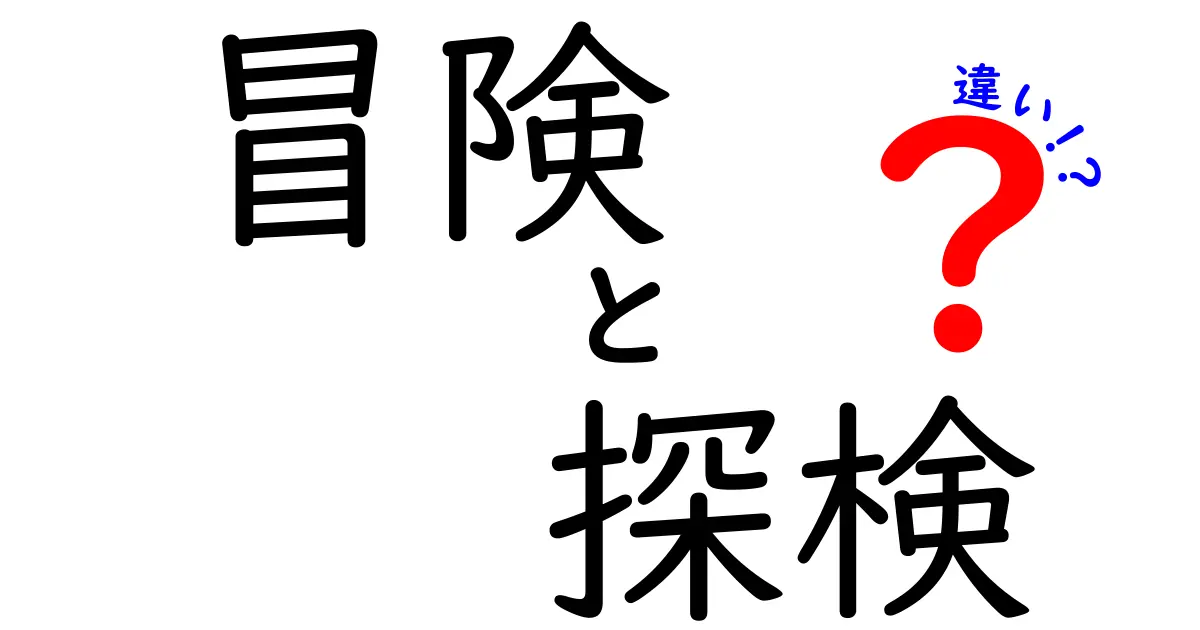 冒険と探検の違いとは？楽しい世界を探ろう！