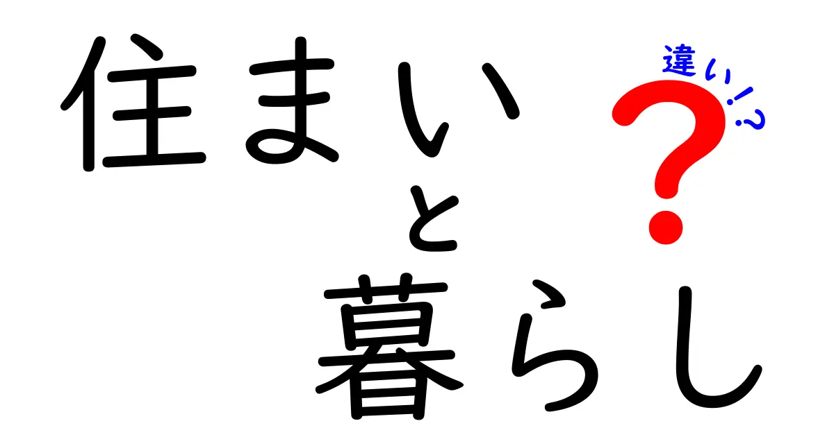 「住まい」と「暮らし」の違いを考える – あなたの生活が変わるかもしれない!