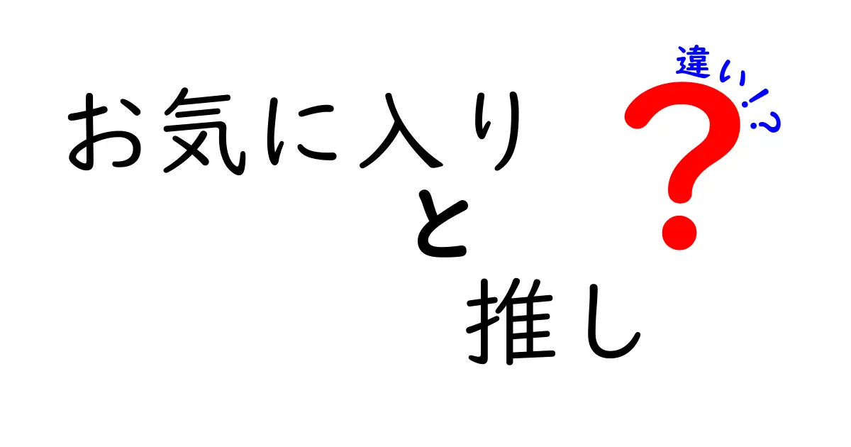 「お気に入り」と「推し」の違いを徹底解説！あなたの好きがもっと深くなる！