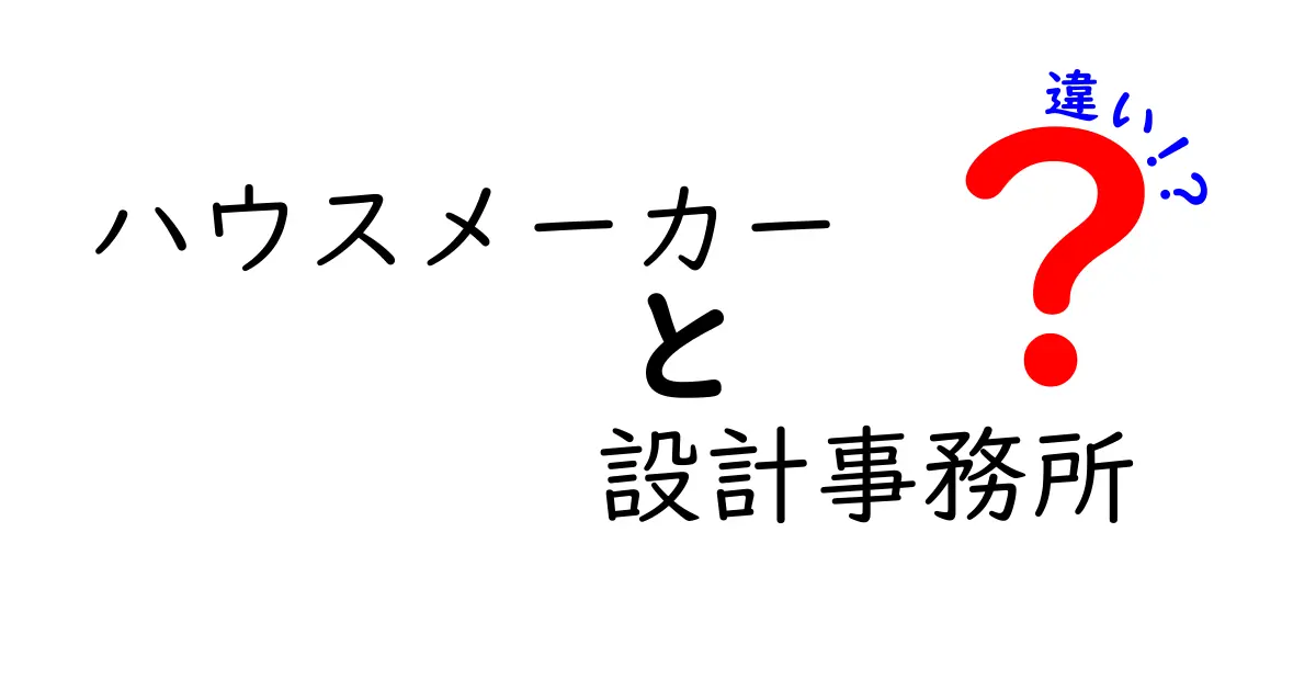 ハウスメーカーと設計事務所の違いを分かりやすく解説!失敗しない家づくりのために知っておくべきこと