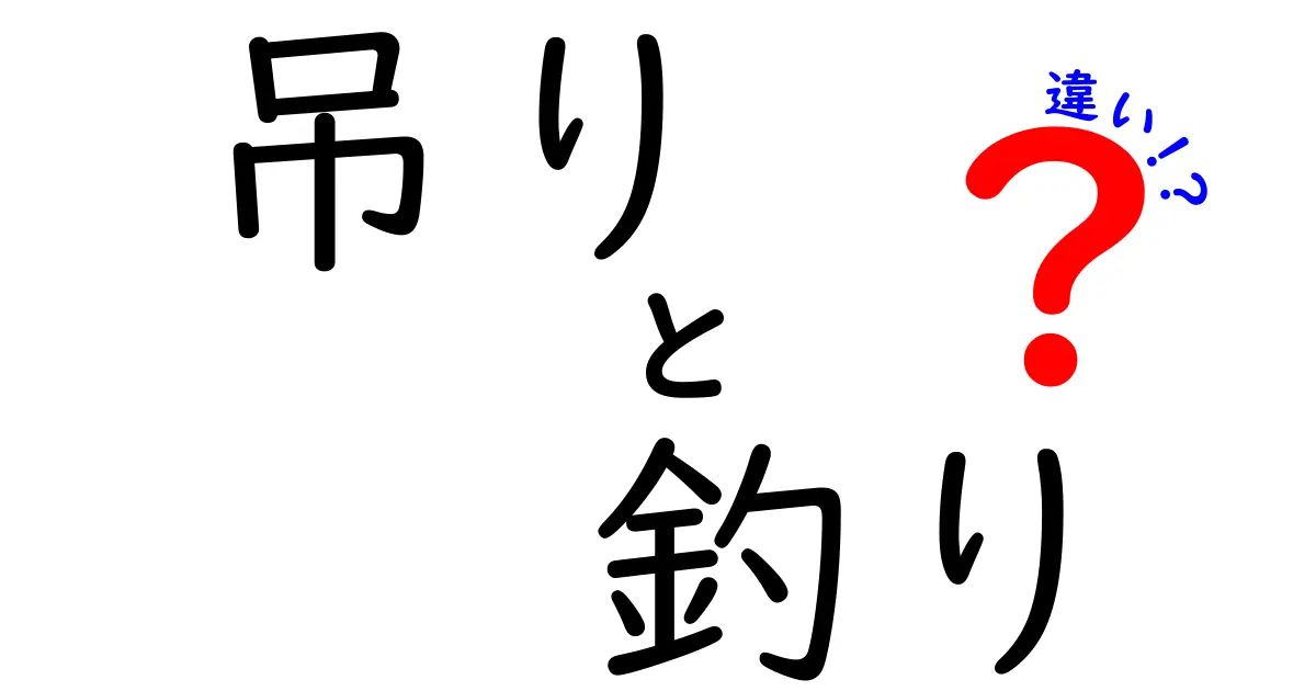 「吊り」と「釣り」の違いを徹底解説！あなたはどちらを知っている？