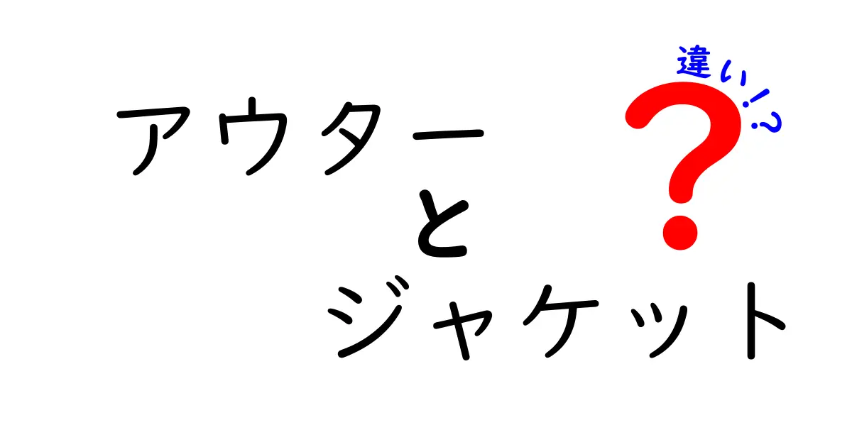 アウターとジャケットの違いを徹底解説！あなたにぴったりのスタイルはどっち？