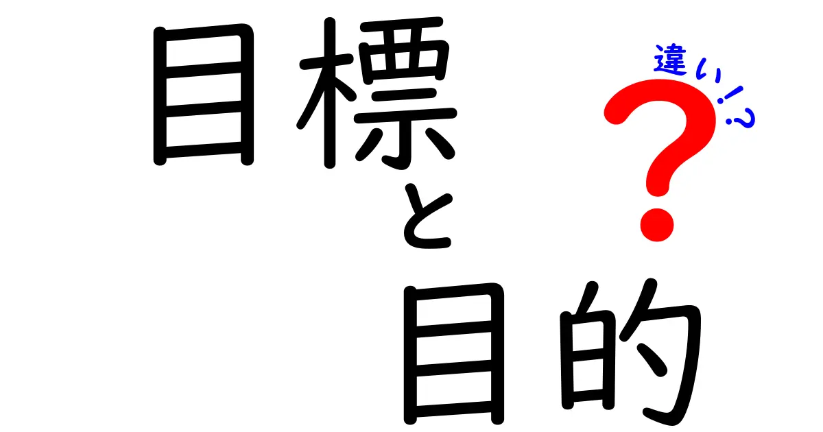 目標と目的の違いをわかりやすく解説！あなたの人生を豊かにするために知っておきたいこと