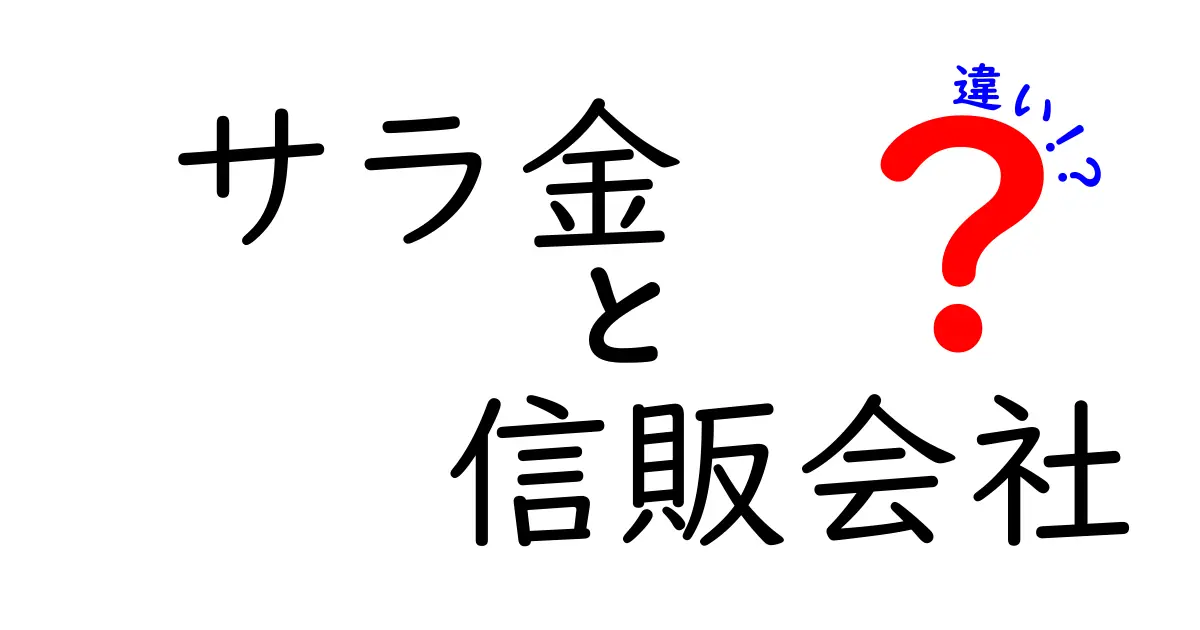 サラ金と信販会社の違いを分かりやすく解説!どっちが自分に合うの?