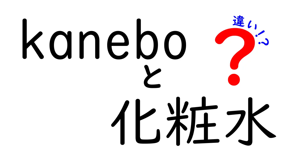 Kaneboの化粧水の違いとは？あなたに合った選び方ガイド