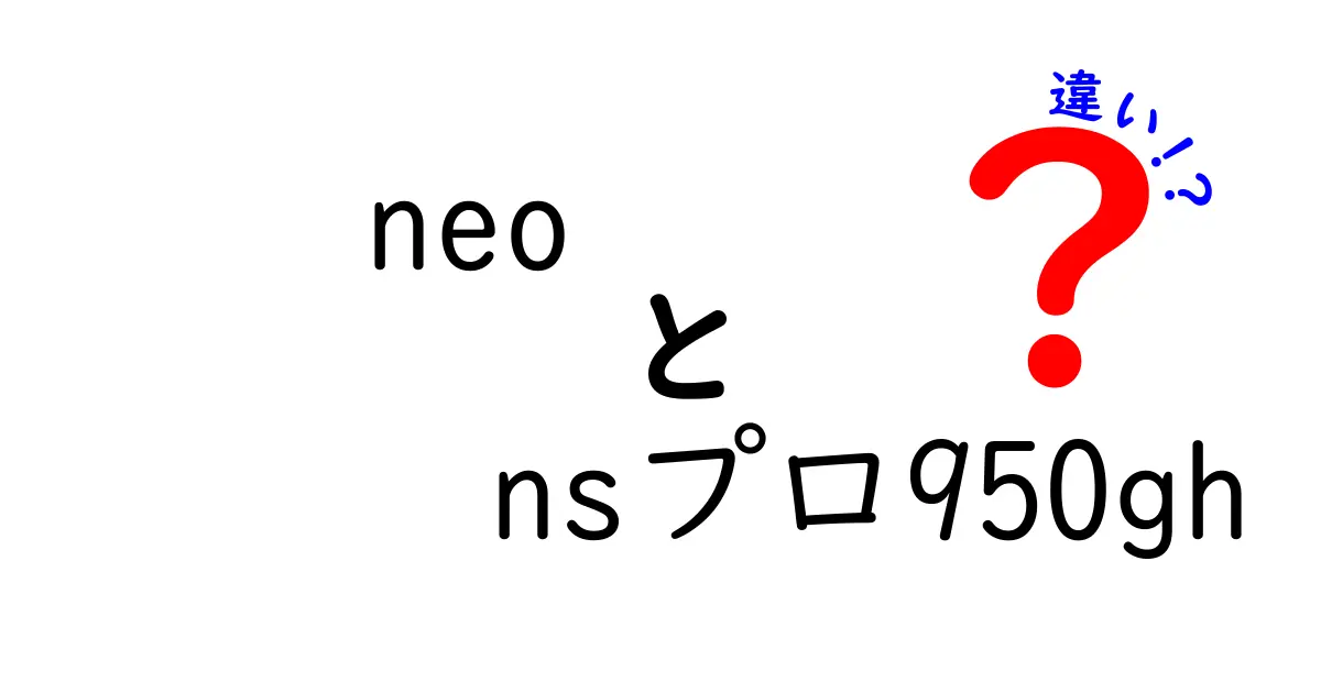 「neo nsプロ950gh」と他の製品との違いを徹底解説！