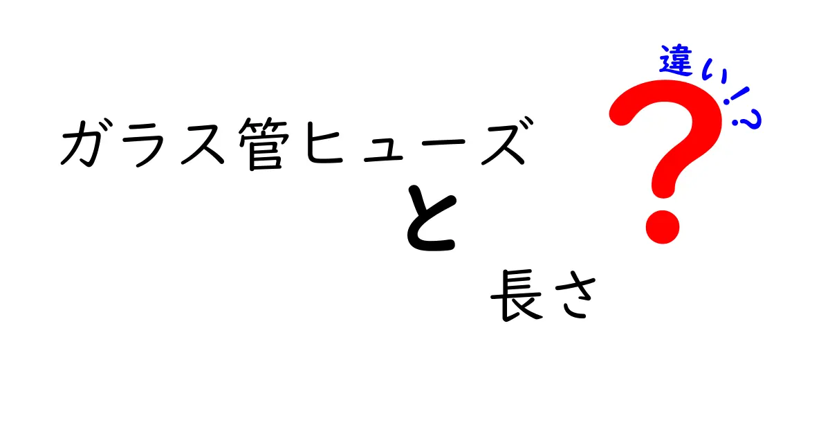 ガラス管ヒューズの長さの違いとは？種類と選び方を徹底解説