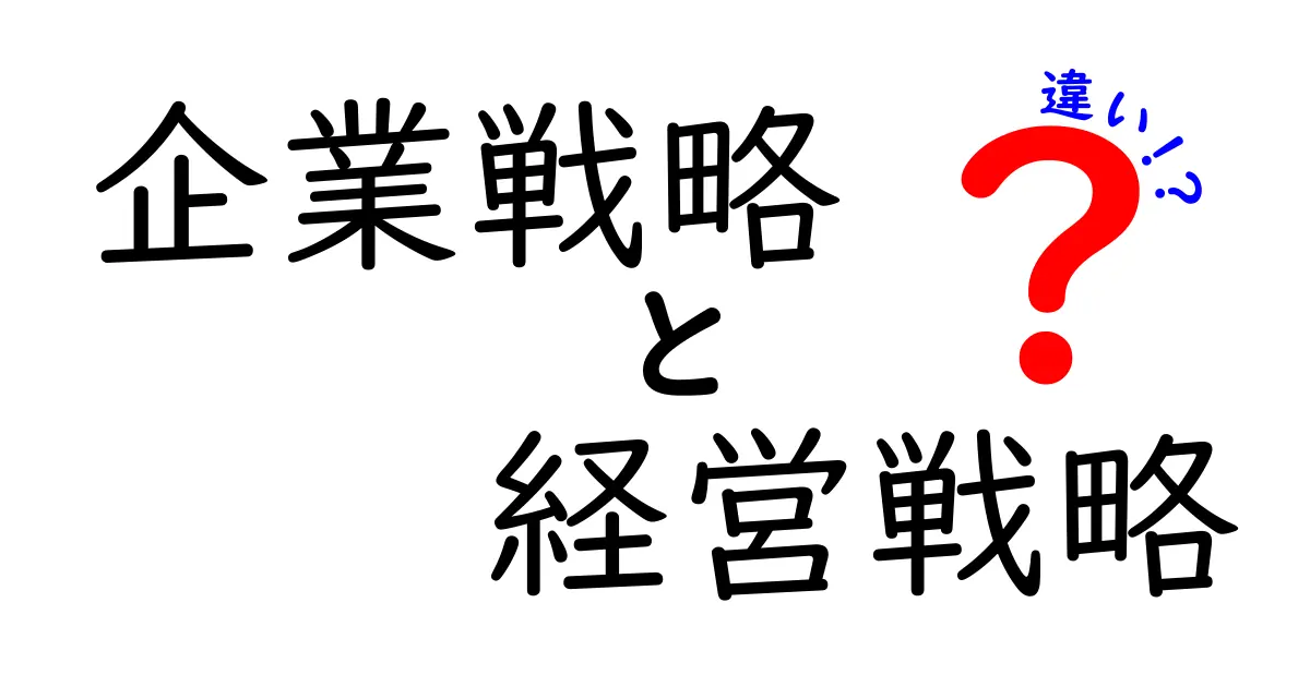 企業戦略と経営戦略の違いを徹底解説！あなたのビジネスを成功に導くための重要なポイント