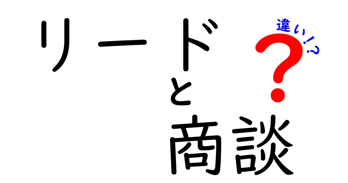 リードと商談の違いを徹底解説！営業の基礎を学ぼう