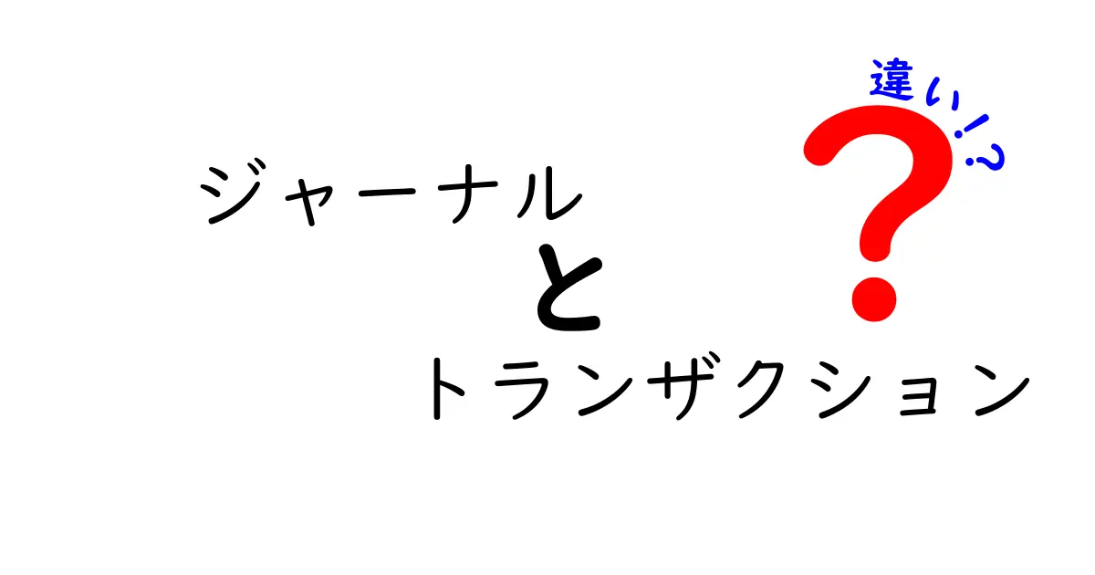 ジャーナルとトランザクションの違いとは?わかりやすく解説します!