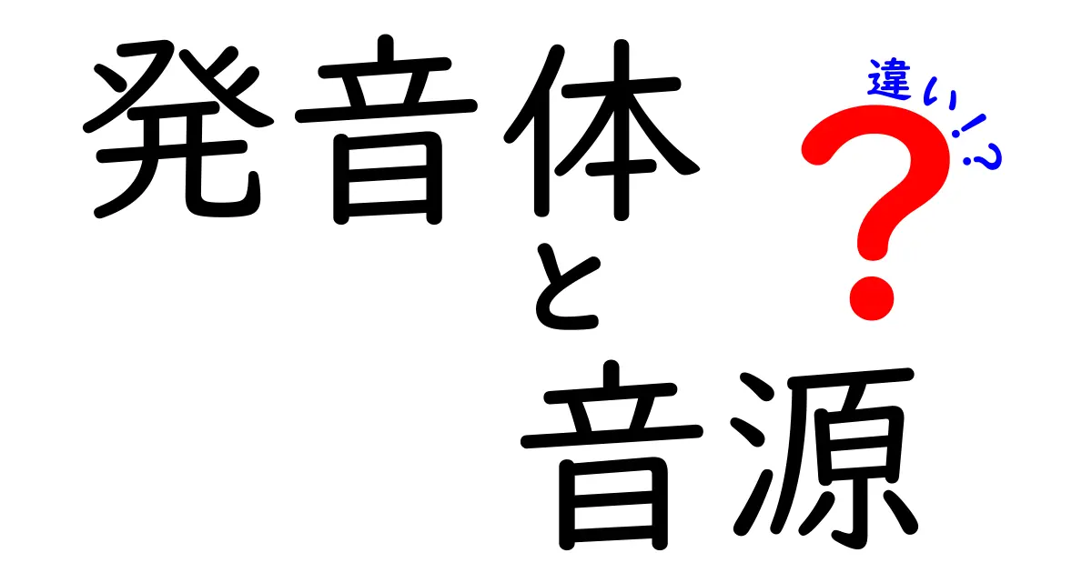 発音体と音源の違いを徹底解説！あなたの言葉がもっと鮮やかになる！