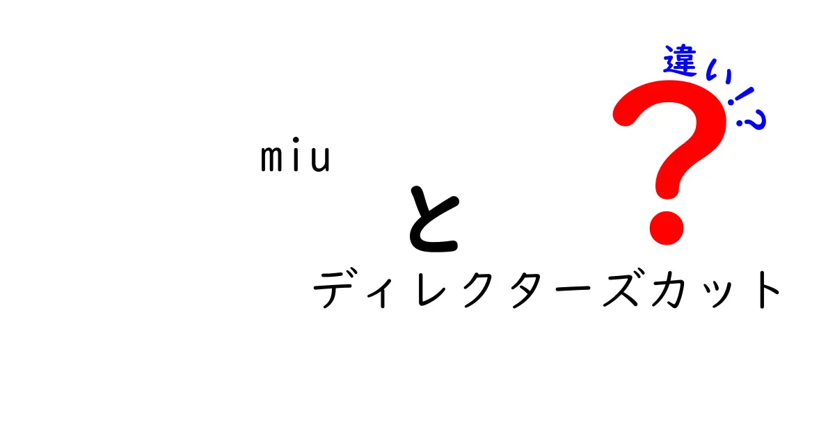 miuとディレクターズカットの違いを徹底解説！どっちがどんな特徴を持っているの？