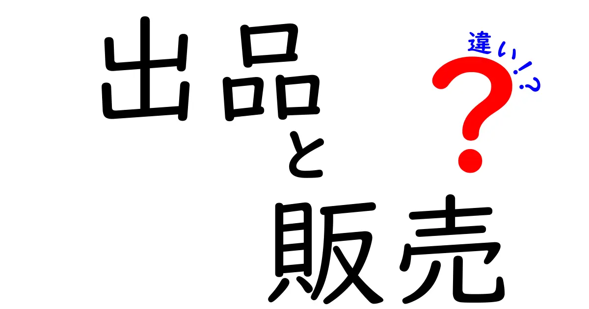 出品と販売の違いを徹底解説！あなたの知識を深めよう