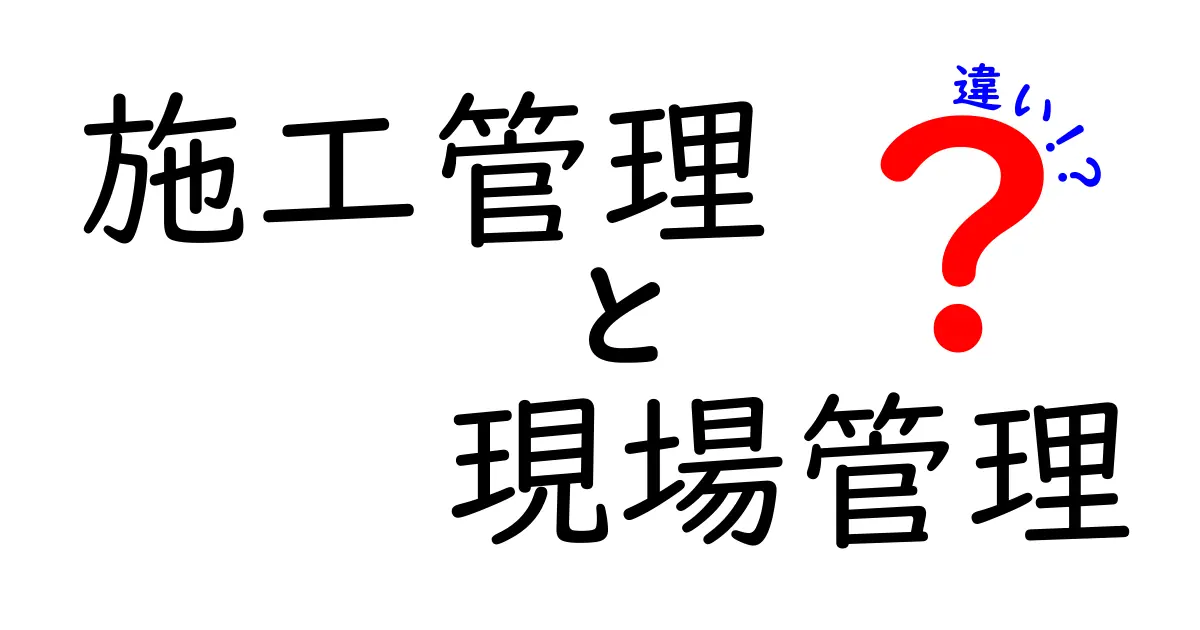 施工管理と現場管理の違いを徹底解説！あなたに必要な知識とは？