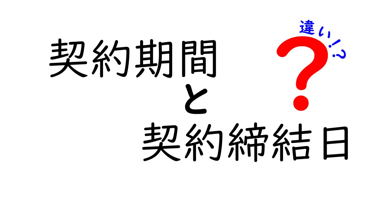 契約期間と契約締結日の違いをわかりやすく解説！