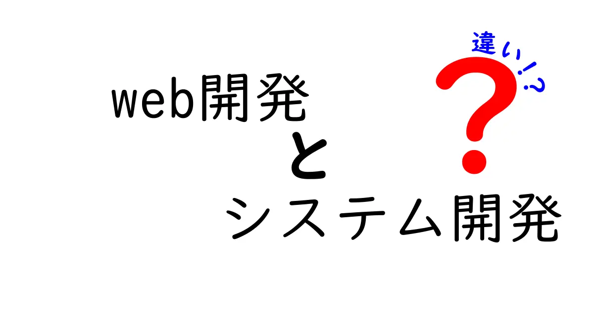 Web開発とシステム開発の違いを徹底解説！どちらを選ぶべき？