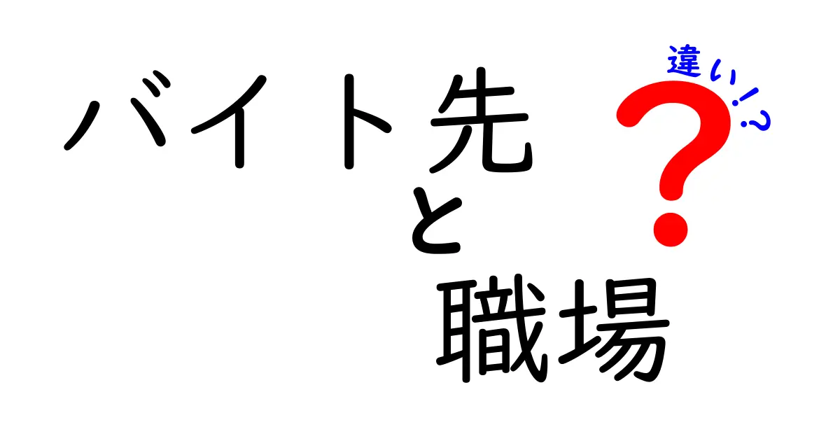 バイト先と職場の違いとは？知っておきたい基本のポイント