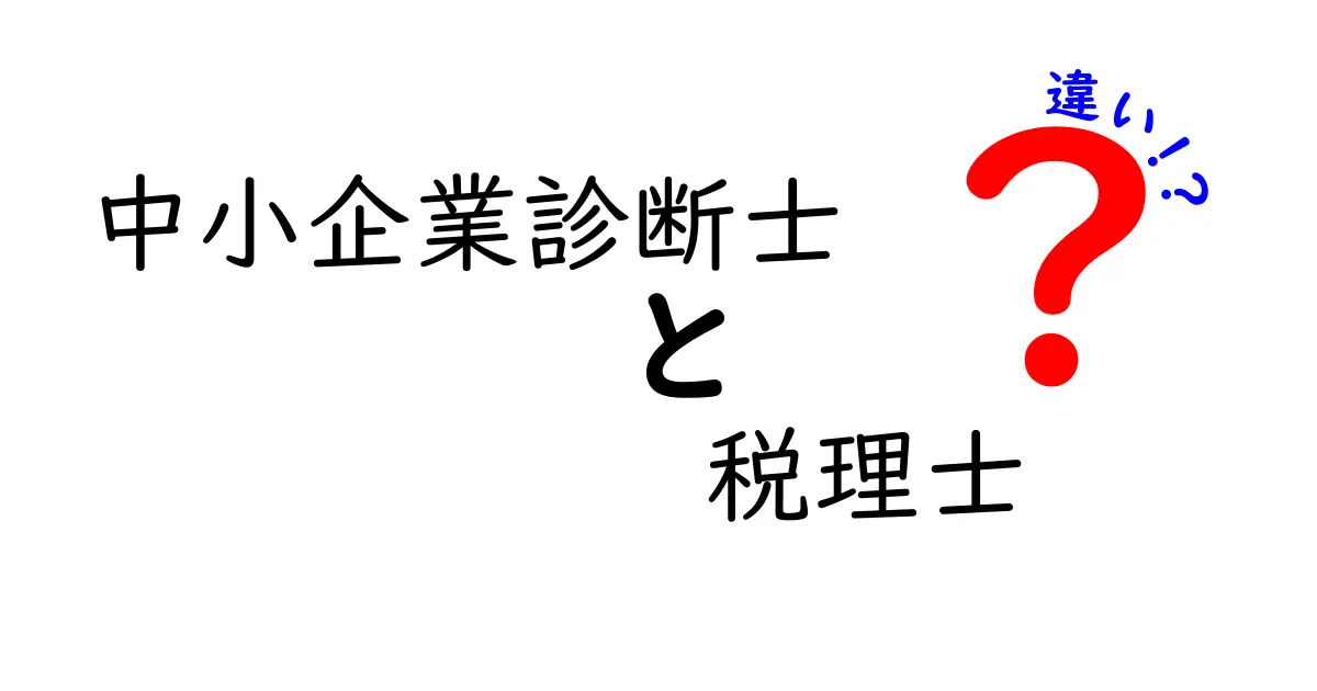 中小企業診断士と税理士の違いとは？それぞれの役割と重要性を解説！