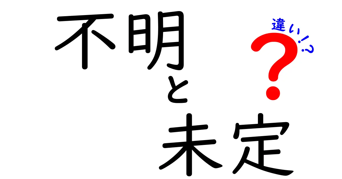 「不明」と「未定」の違いとは？理解するためのポイント解説