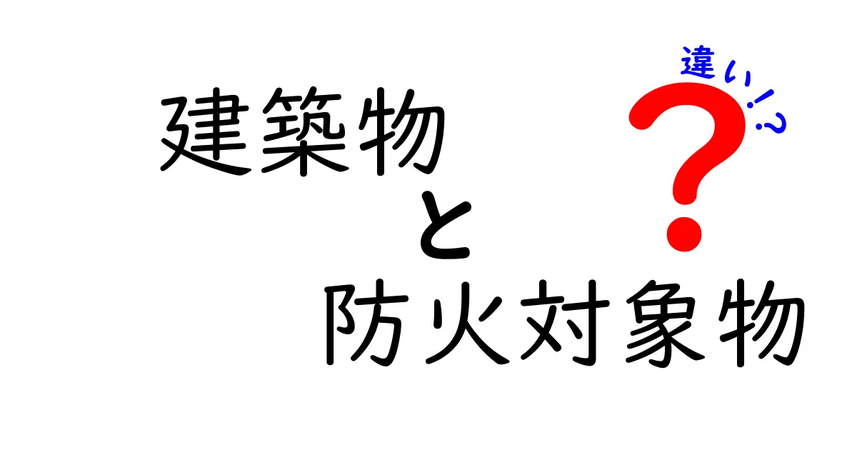 建築物と防火対象物の違いをわかりやすく解説