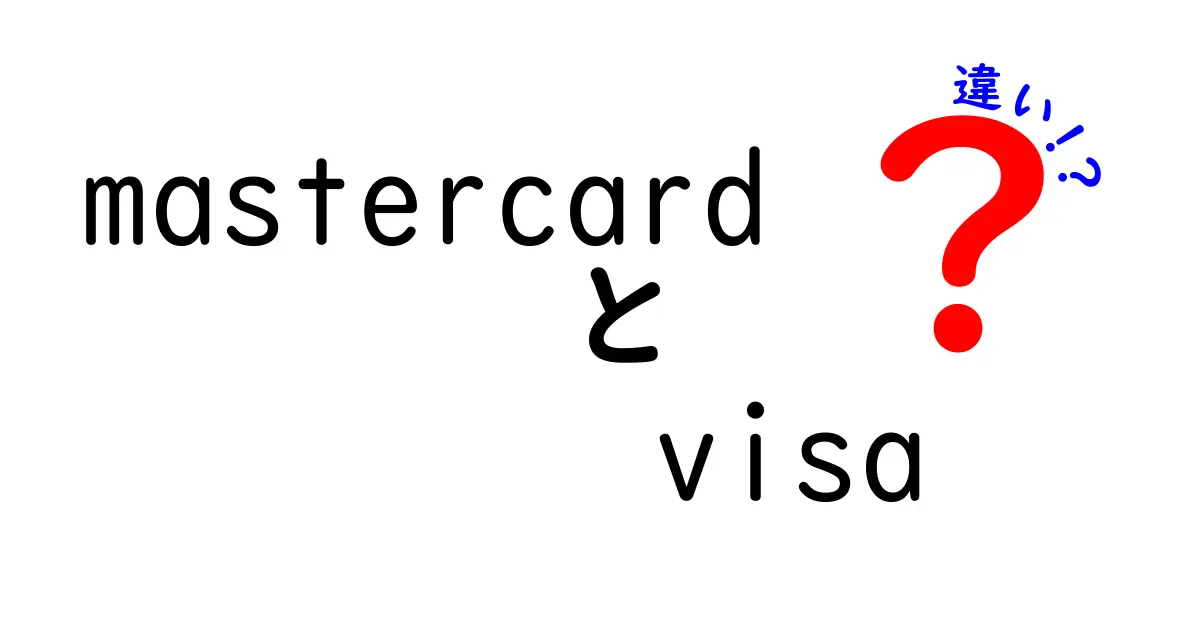 MastercardとVisaの違いをわかりやすく解説！どちらを選ぶべき？