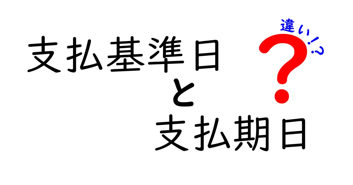支払基準日と支払期日の違いを徹底解説!初心者でもわかる金融用語の基礎
