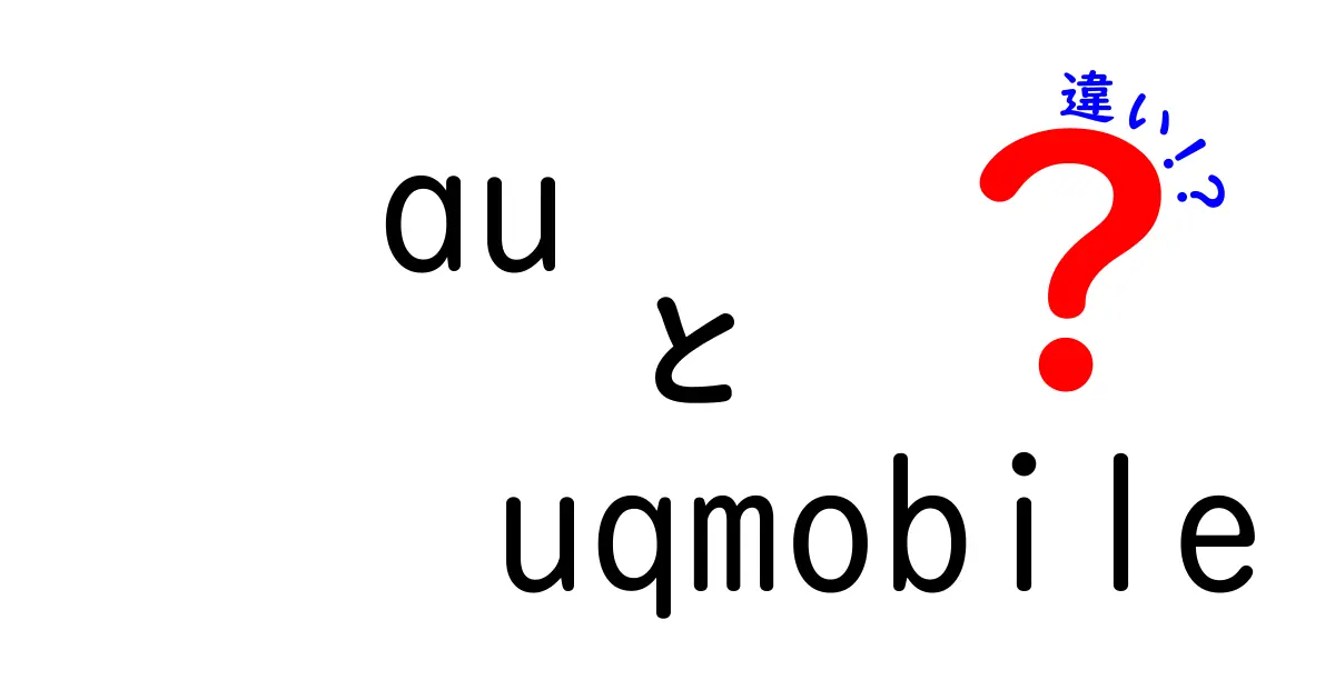 auとUQモバイルの違いを徹底解説！どちらがあなたに最適？