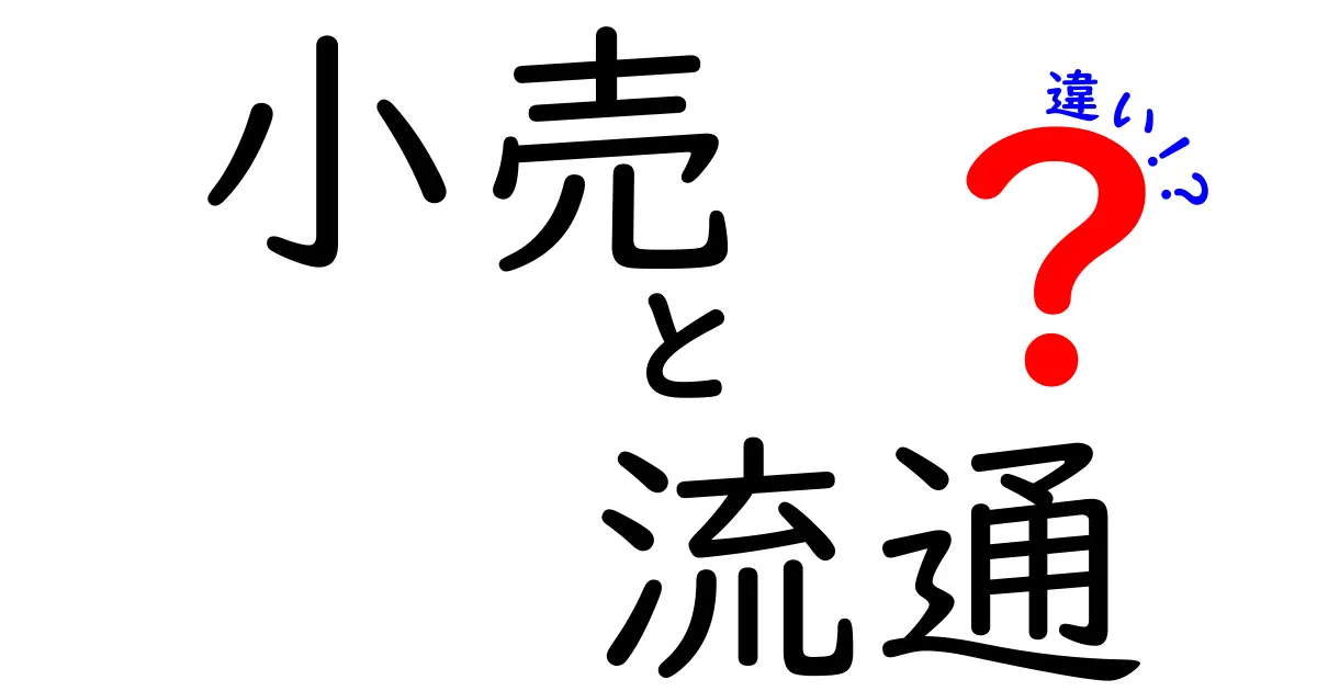 小売と流通の違いを徹底解説！あなたの生活に影響を与える背後の仕組みとは？