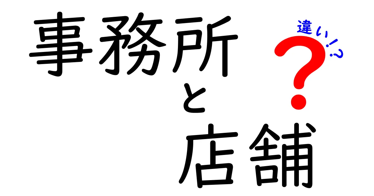 「事務所」と「店舗」の違いを徹底解説!知っておきたいポイントとは