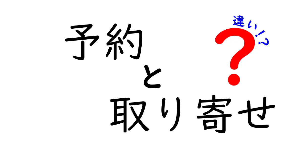 予約と取り寄せの違いを分かりやすく解説！あなたにぴったりの選択はどっち？