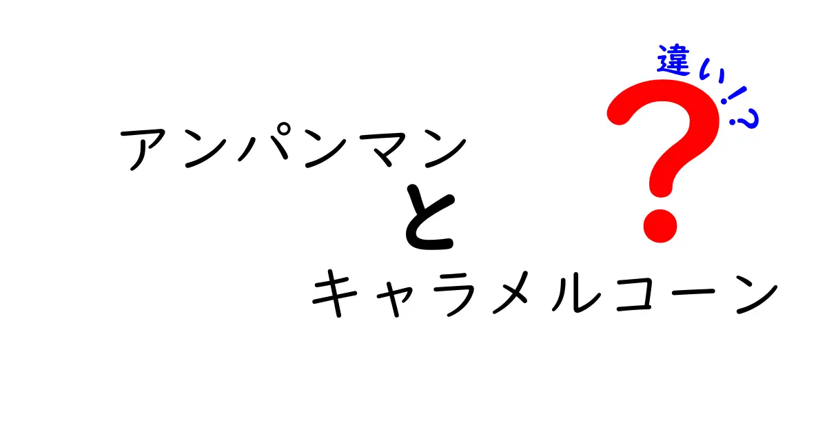 アンパンマンとキャラメルコーンの違いとは？意外な関係を探る！