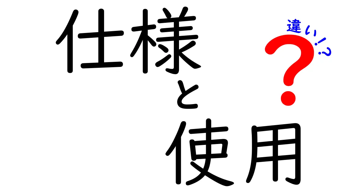 「仕様」と「使用」の違いをわかりやすく解説！混同しやすい二つの言葉の意味とは？