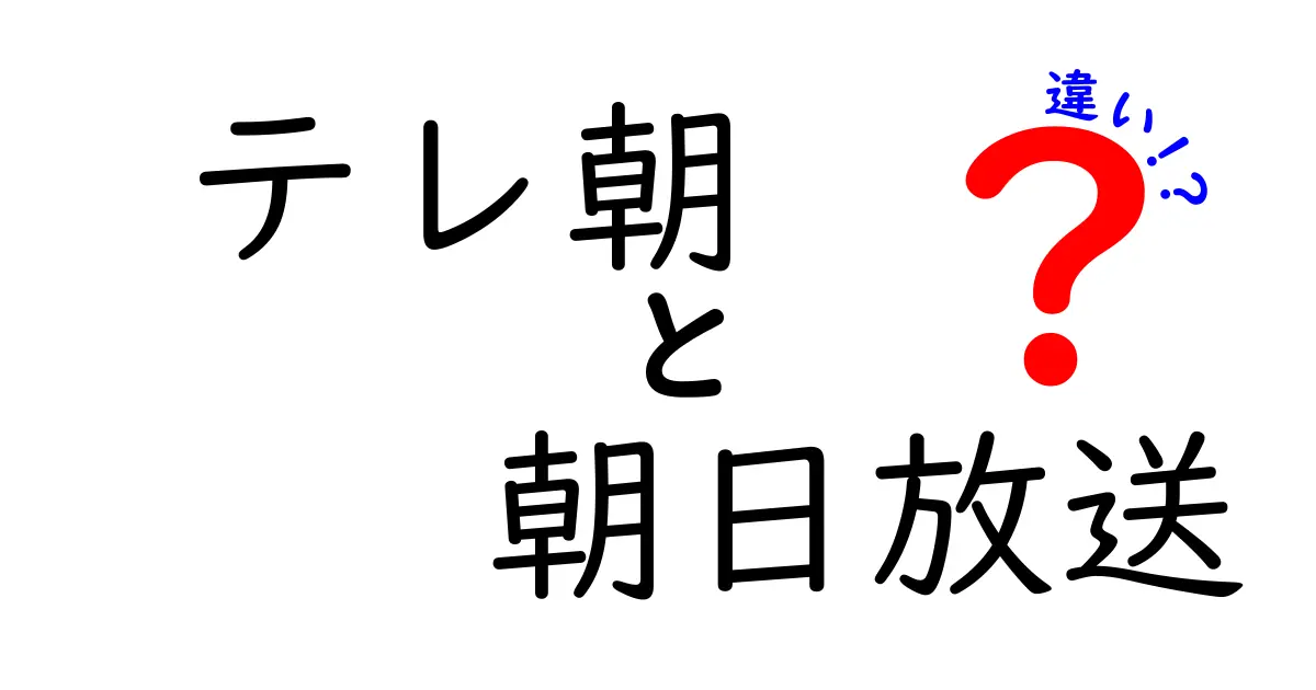 「テレ朝」と「朝日放送」の違いを徹底解説！あなたはどちらを知っている？