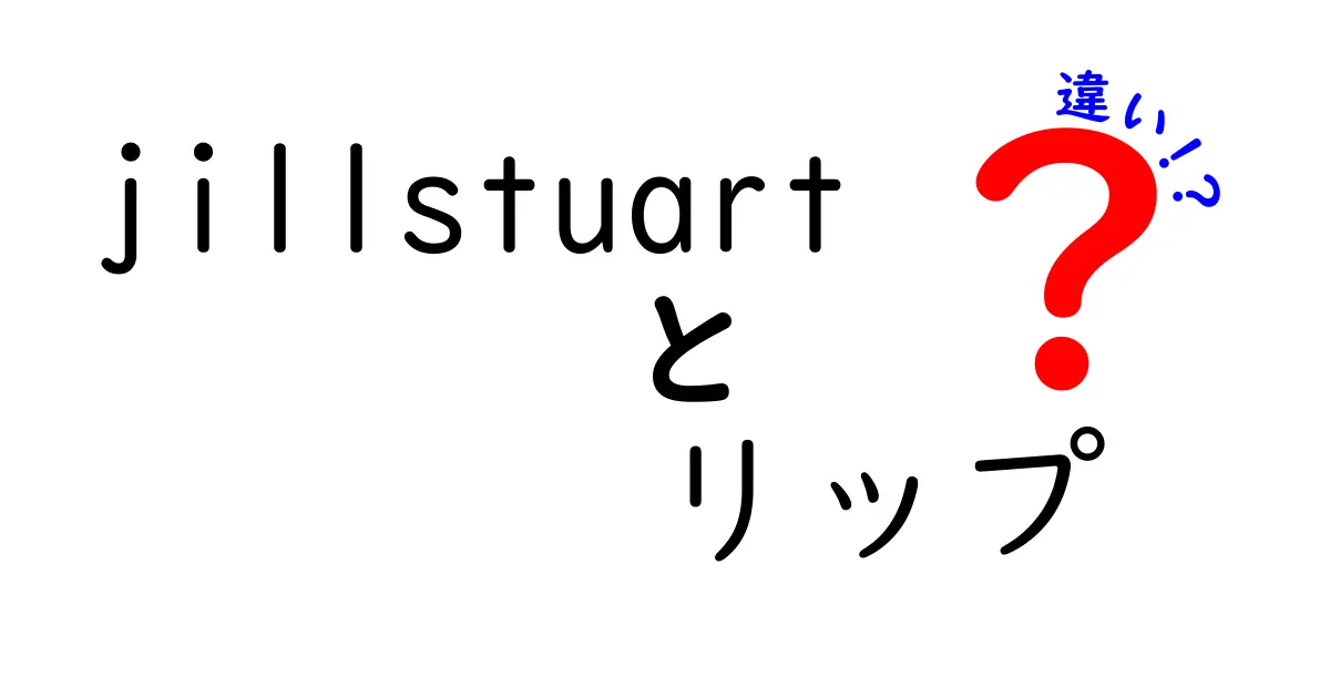 Jill Stuartリップの違いを徹底解説！あなたにぴったりの一品はどれ？