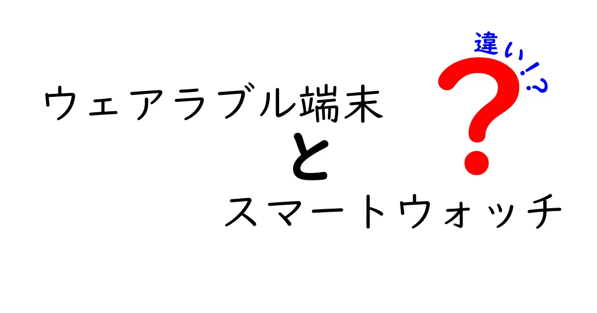 ウエアラブル端末とスマートウォッチの違いを徹底解説！あなたにぴったりの選び方はこれだ！