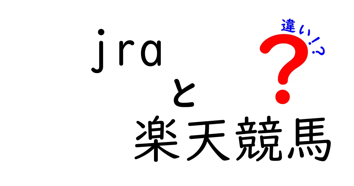 JRAと楽天競馬の違いを徹底解説！どちらが自分に合っている？