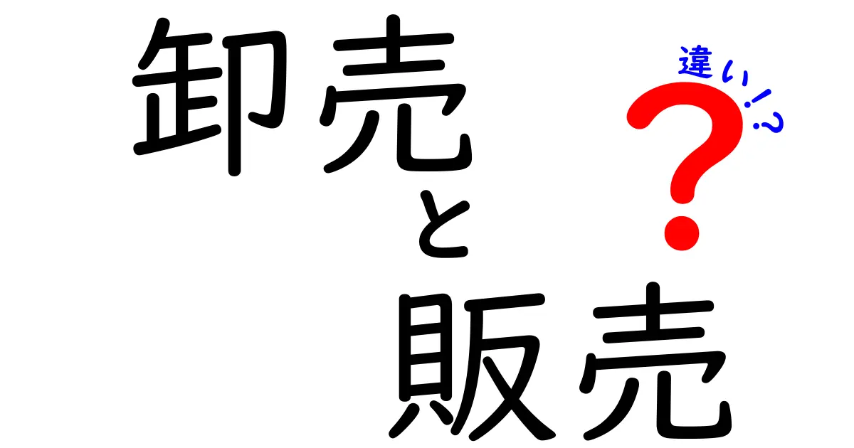 卸売と販売の違いをわかりやすく解説!あなたはどっちを選ぶ?