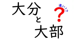 「大分」と「大部」の違いを徹底解説！あなたは何を知っている？