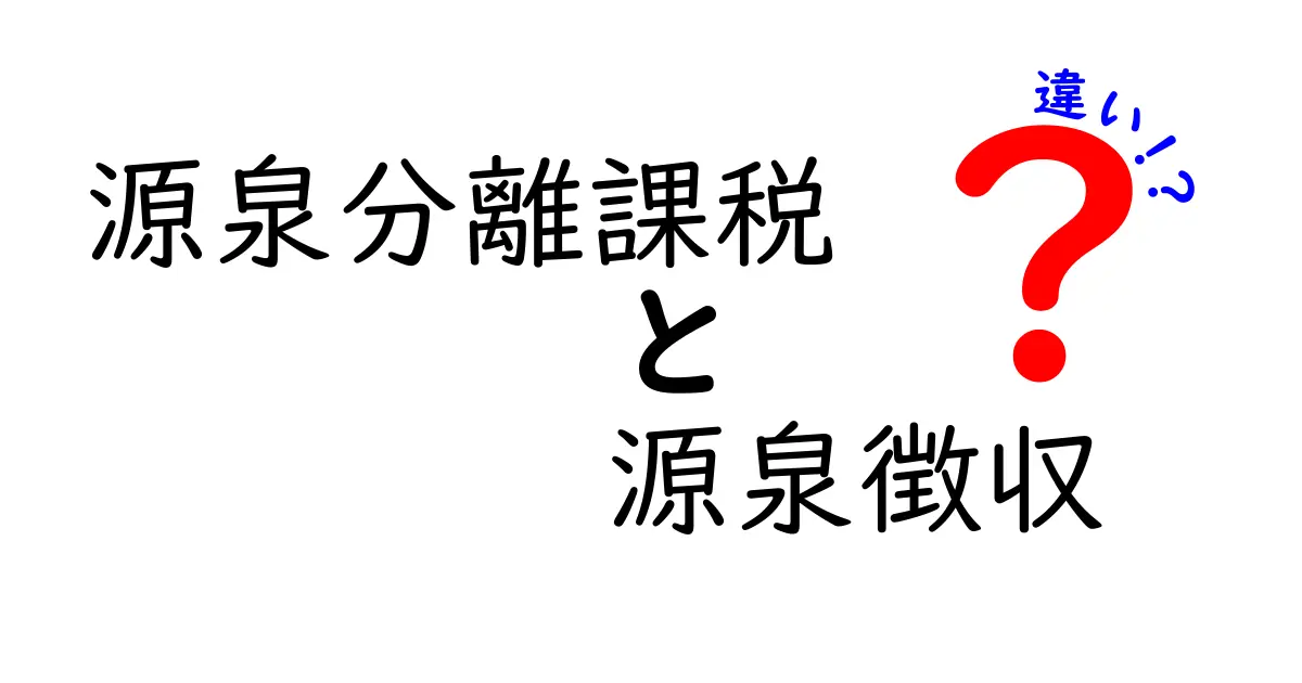 源泉分離課税と源泉徴収の違いを徹底解説!あなたの税金の理解が深まる!