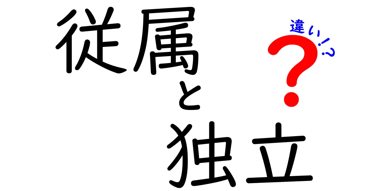 従属と独立の違いを知ろう！それぞれの特徴と重要性