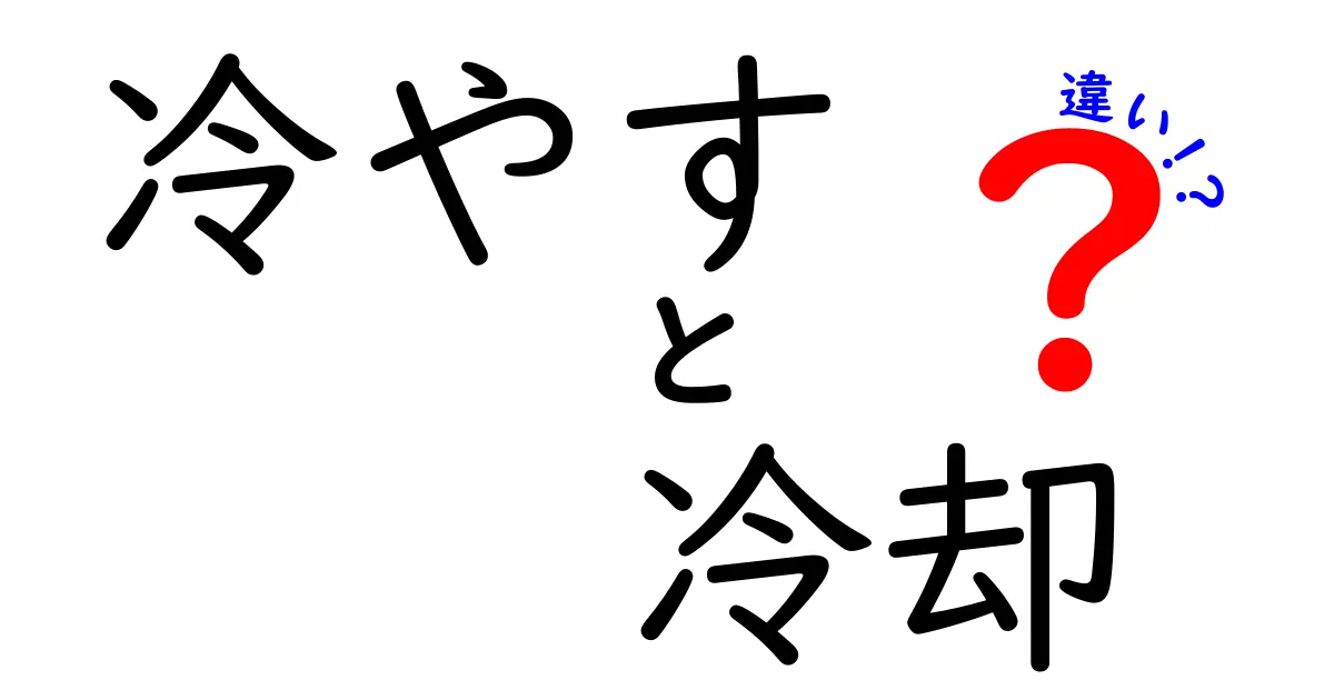 冷やすと冷却の違いとは？正しい使い分けで知識を深めよう！